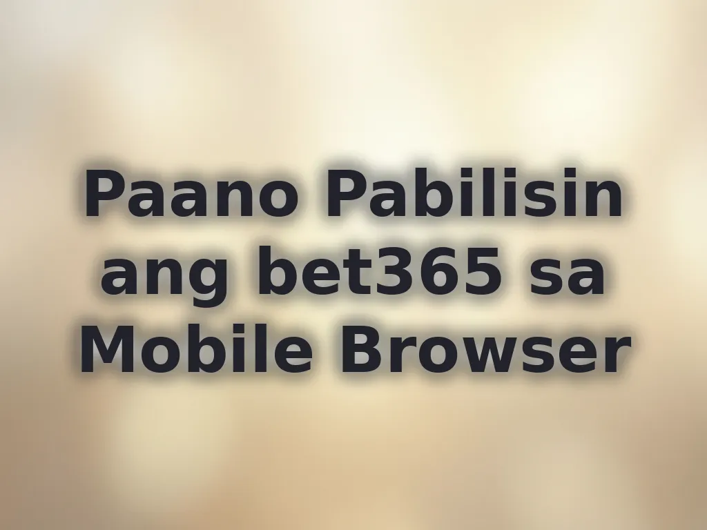 Paano Pabilisin ang bet365 sa Mobile Browser